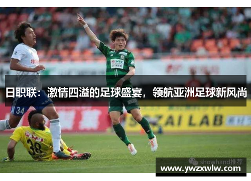 日职联:激情四溢的足球盛宴,领航亚洲足球新风尚