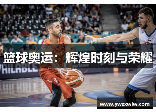 篮球奥运:辉煌时刻与荣耀